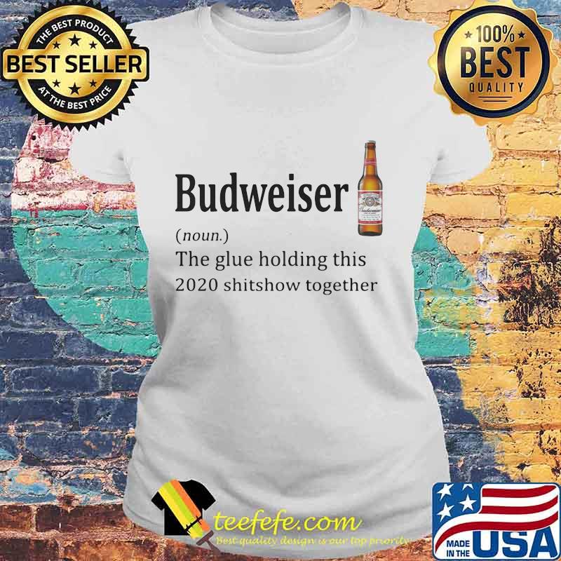 Budweiser noun the glue holding this 2020 shitshow together s Laides tee Budweiser noun the glue holding this 2020 shitshow together s Laides tee