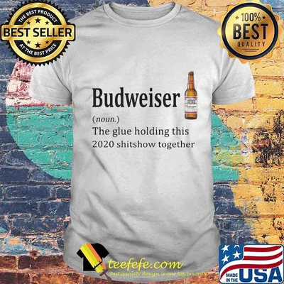 Budweiser noun the glue holding this 2020 shitshow together shirt