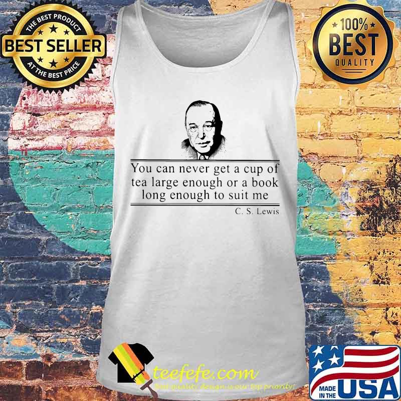 C.s. lewis you can never get a cup of tea large enough for a book long enough to suit me s Tank top C.s. lewis you can never get a cup of tea large enough for a book long enough to suit me s Tank top