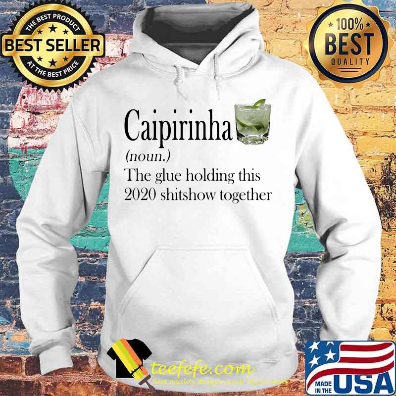 Caipirinha noun the glue holding this 2020 shitshow together s Hoodie Caipirinha noun the glue holding this 2020 shitshow together s Hoodie
