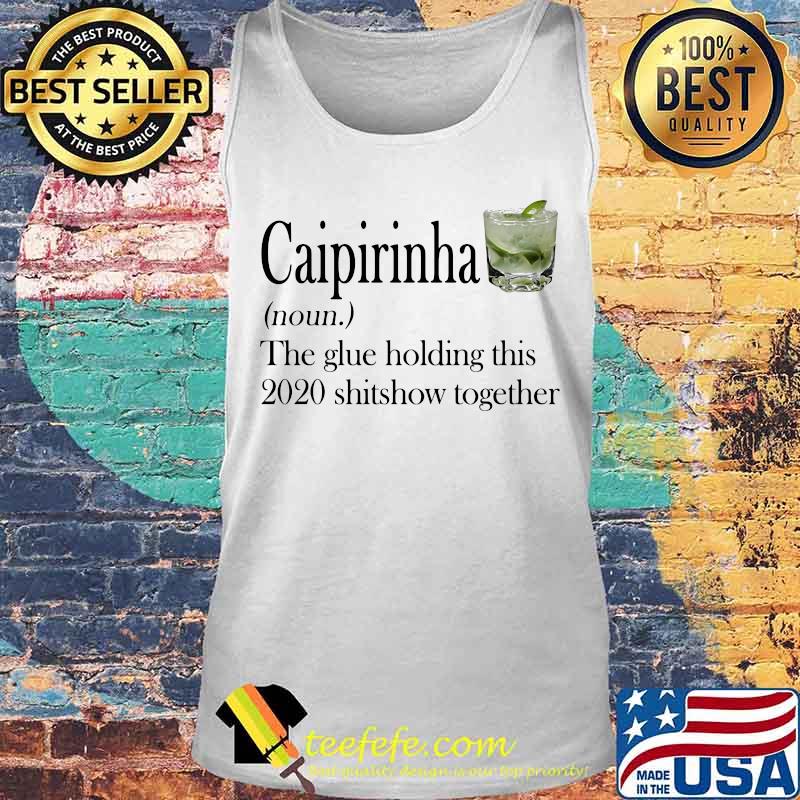 Caipirinha noun the glue holding this 2020 shitshow together s Tank top Caipirinha noun the glue holding this 2020 shitshow together s Tank top