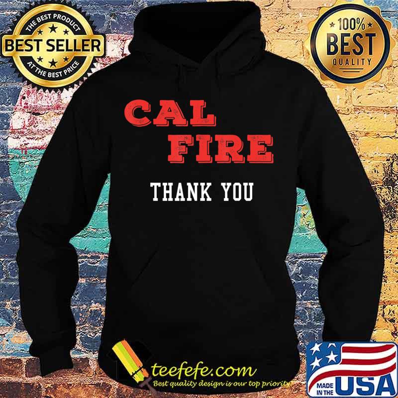 Cal Fire -- We Thank you T-Shirt Hoodie Cal Fire -- We Thank you T-Shirt Hoodie