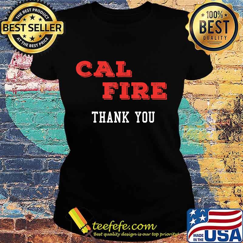 Cal Fire -- We Thank you T-Shirt Ladies tee Cal Fire -- We Thank you T-Shirt Ladies tee
