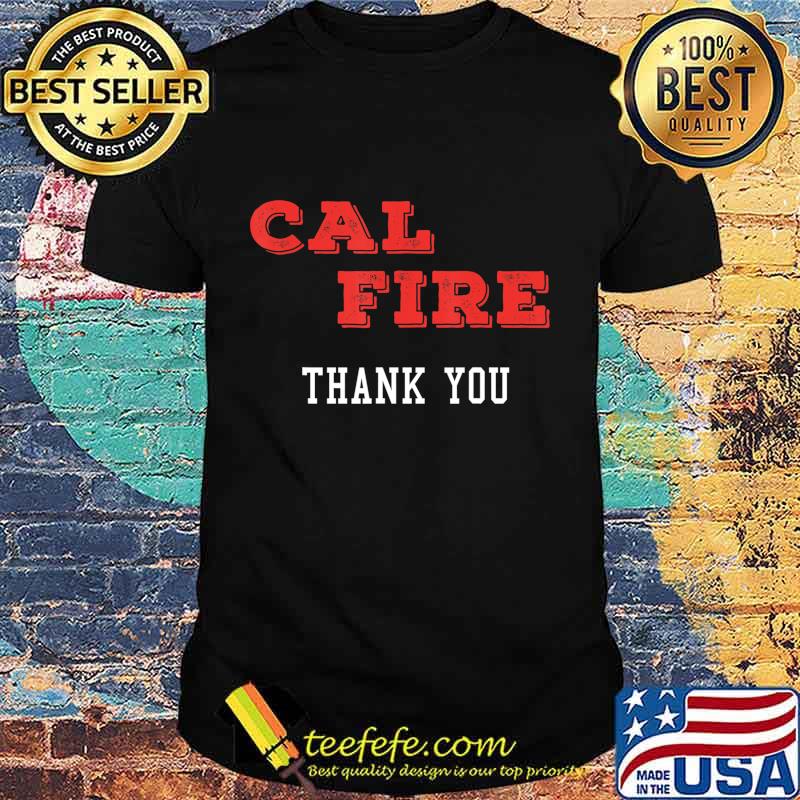 Cal Fire -- We Thank you T-Shirt Cal Fire -- We Thank you T-Shirt