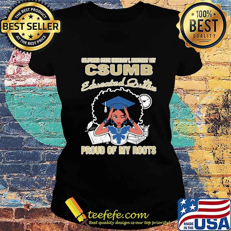 California state university monterey bay csumb educated queen proud of my roots s Ladies tee California state university monterey bay csumb educated queen proud of my roots s Ladies tee