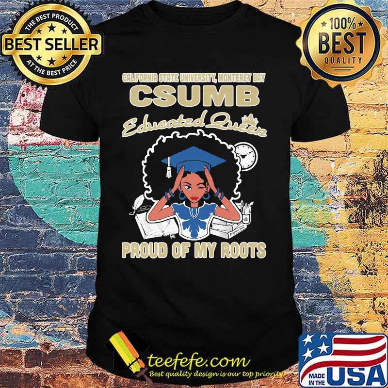 California state university monterey bay csumb educated queen proud of my roots shirt California state university monterey bay csumb educated queen proud of my roots shirt