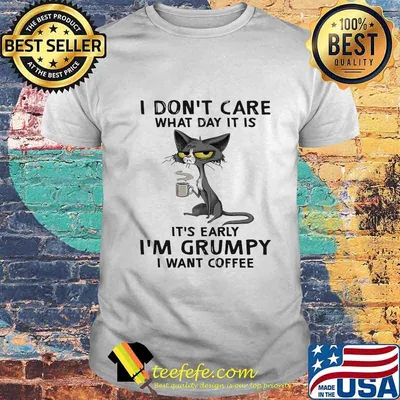 Cat don't care what day it is it's early i'm grumpy i want coffee shirt