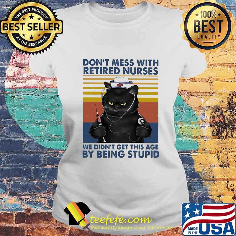 Cat don't mess with retired nurses we didn't get this age by being stupid vintage retro s Laides tee Cat don't mess with retired nurses we didn't get this age by being stupid vintage retro s Laides tee