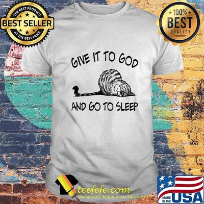 Cat give it to god and go to sleep shirt
