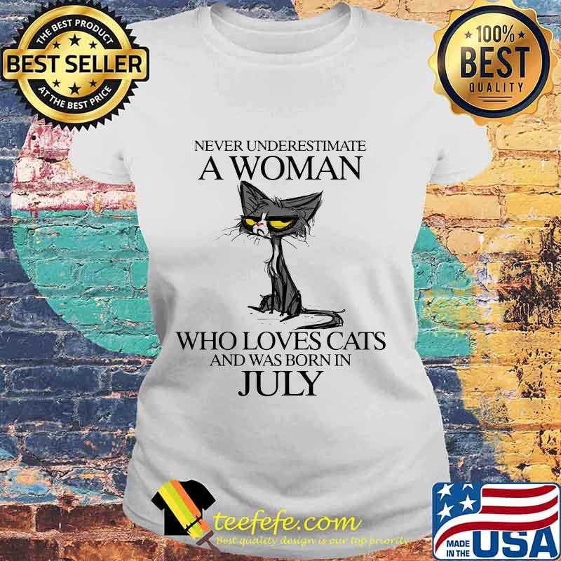 Cat never underestimate a woman who loves cats and was born in july s Laides tee Cat never underestimate a woman who loves cats and was born in july s Laides tee