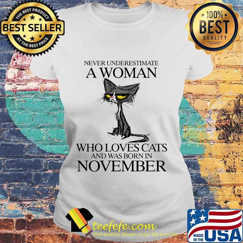 Cat never underestimate a woman who loves cats and was born in november s Laides tee Cat never underestimate a woman who loves cats and was born in november s Laides tee
