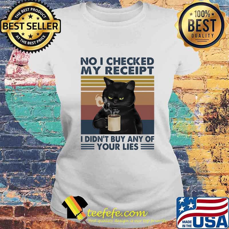Cat no I checked my receipt I didn't buy any of your lies vintage retro s Laides tee Cat no I checked my receipt I didn't buy any of your lies vintage retro s Laides tee