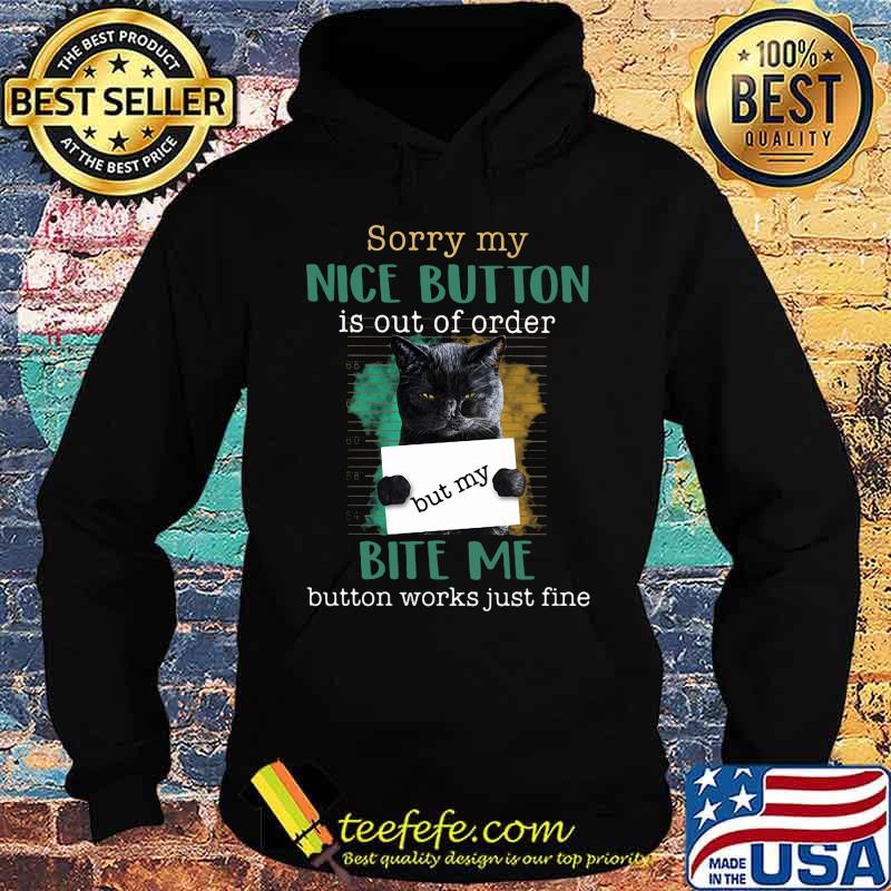 Cat sorry mu nice button is out of order but my bite me button works just fine s Hoodie Cat sorry mu nice button is out of order but my bite me button works just fine s Hoodie