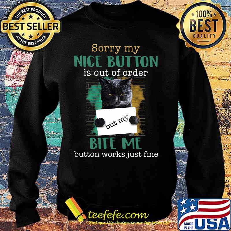 Cat sorry mu nice button is out of order but my bite me button works just fine s Sweater Cat sorry mu nice button is out of order but my bite me button works just fine s Sweater