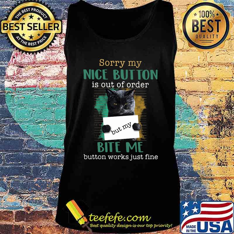 Cat sorry mu nice button is out of order but my bite me button works just fine s Tank top Cat sorry mu nice button is out of order but my bite me button works just fine s Tank top