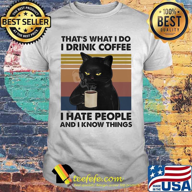 Cat that's what i do i drink coffee i hate people and i know things vintage retro 2020 shirt Cat that's what i do i drink coffee i hate people and i know things vintage retro 2020 shirt