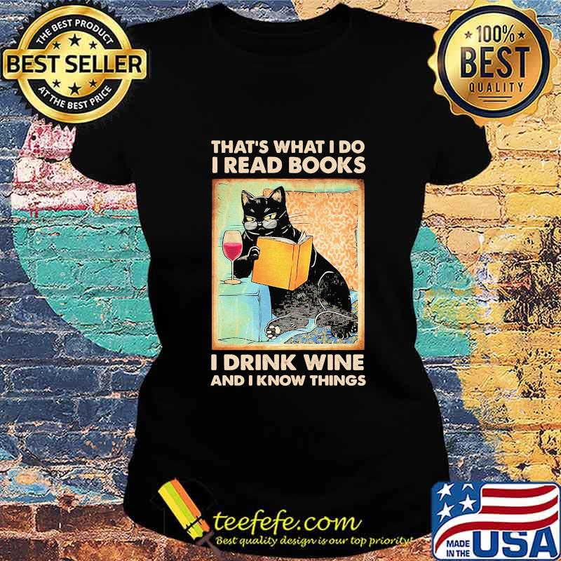 Cat that's what I do I read i books I drink wine and I know things s Ladies tee Cat that's what I do I read i books I drink wine and I know things s Ladies tee