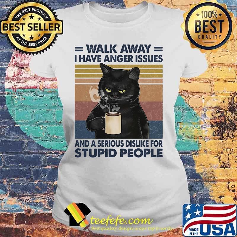 Cat walk away i have anger issues and a serious dislike for stupid people vintage retro s Laides tee Cat walk away i have anger issues and a serious dislike for stupid people vintage retro s Laides tee