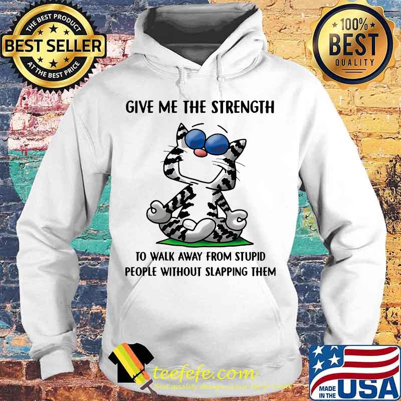 Cat yoga give me the strength to walk away from stupid people without slapping them shirt' Hoodie Cat yoga give me the strength to walk away from stupid people without slapping them shirt' Hoodie