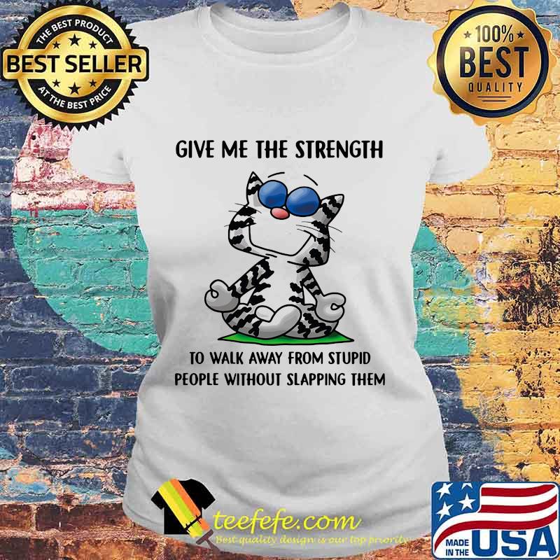 Cat yoga give me the strength to walk away from stupid people without slapping them shirt' Laides tee Cat yoga give me the strength to walk away from stupid people without slapping them shirt' Laides tee