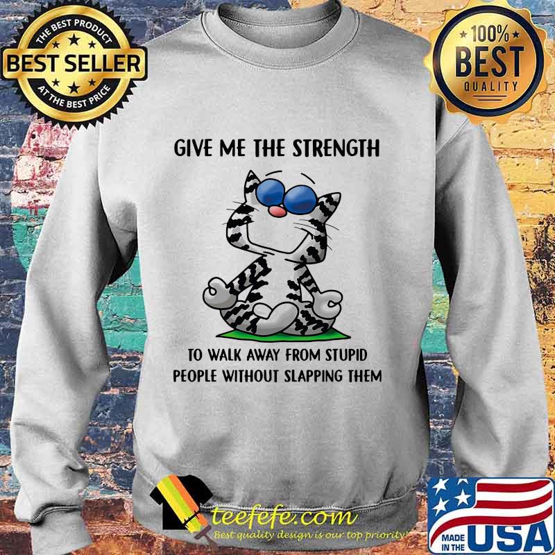 Cat yoga give me the strength to walk away from stupid people without slapping them shirt' Sweater Cat yoga give me the strength to walk away from stupid people without slapping them shirt' Sweater