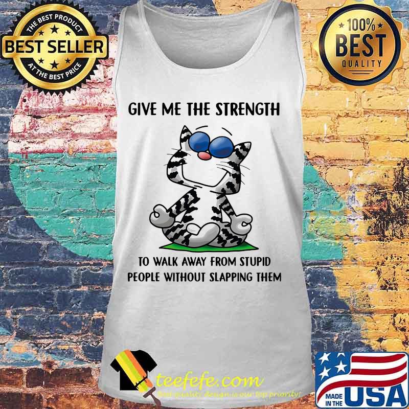 Cat yoga give me the strength to walk away from stupid people without slapping them shirt' Tank top Cat yoga give me the strength to walk away from stupid people without slapping them shirt' Tank top
