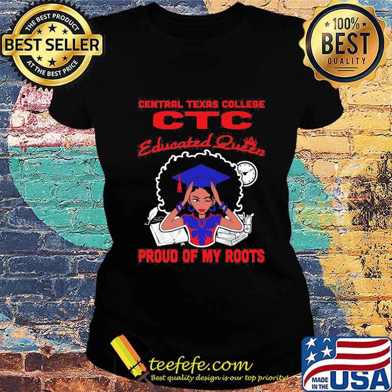 Central texas college ctc educated queen proud of my roots s Ladies tee Central texas college ctc educated queen proud of my roots s Ladies tee