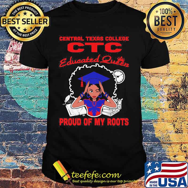 Central texas college ctc educated queen proud of my roots shirt