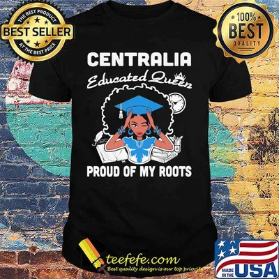 Centralia educated queen proud of my roots shirt