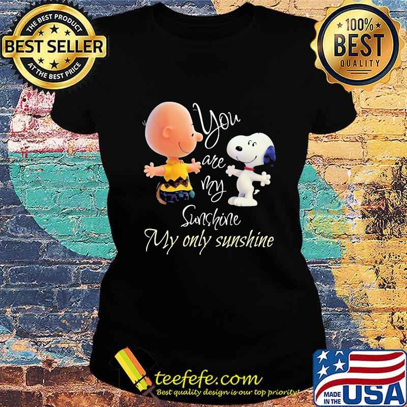 Charlie brown and snoopy you are my sunshine my only sunshine s Ladies tee Charlie brown and snoopy you are my sunshine my only sunshine s Ladies tee