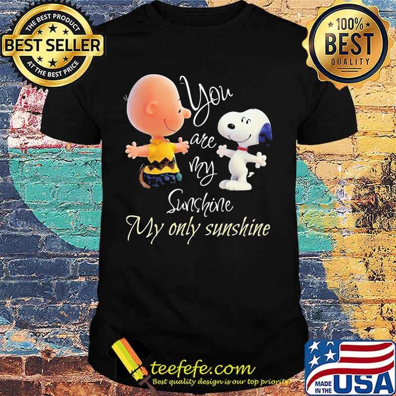 Charlie brown and snoopy you are my sunshine my only sunshine shirt Charlie brown and snoopy you are my sunshine my only sunshine shirt