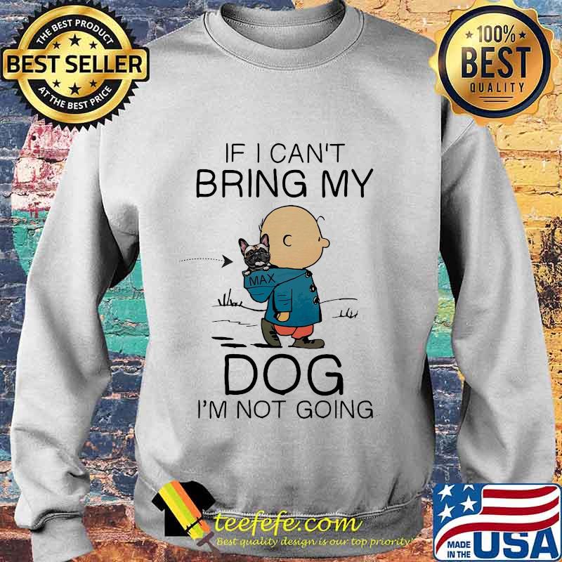 Charlie brown if i can't bring my dog i'm not going s Sweater Charlie brown if i can't bring my dog i'm not going s Sweater