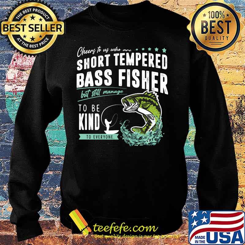 Cheers to us who are short tempered bass fisher but still manage to be kind to everyone s Sweater Cheers to us who are short tempered bass fisher but still manage to be kind to everyone s Sweater