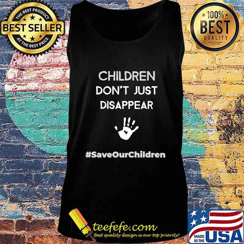 Children Don't Just Disappear - SaveOurChildren T-Shirt Tank top Children Don't Just Disappear - SaveOurChildren T-Shirt Tank top