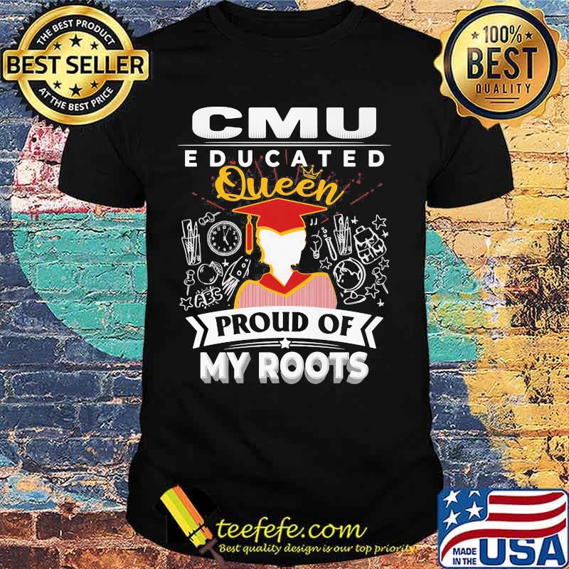 Cmu educated queen proud of my roots shirt Cmu educated queen proud of my roots shirt