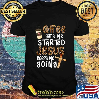 Coffee Gets Me Started Jesus Keeps Me Going Leopard Gift T-Shirt