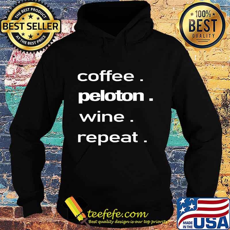 Coffee. Peloton. Wine. Repeat T-Shirt Hoodie Coffee. Peloton. Wine. Repeat T-Shirt Hoodie