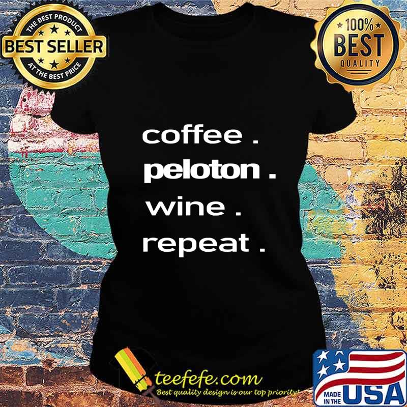 Coffee. Peloton. Wine. Repeat T-Shirt Ladies tee Coffee. Peloton. Wine. Repeat T-Shirt Ladies tee