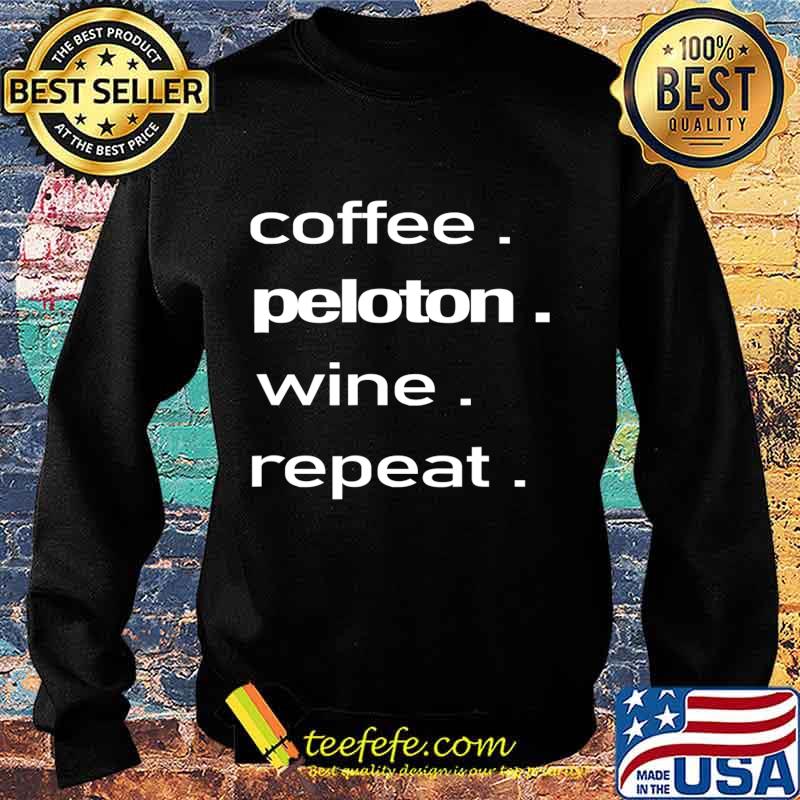 Coffee. Peloton. Wine. Repeat T-Shirt Sweater Coffee. Peloton. Wine. Repeat T-Shirt Sweater