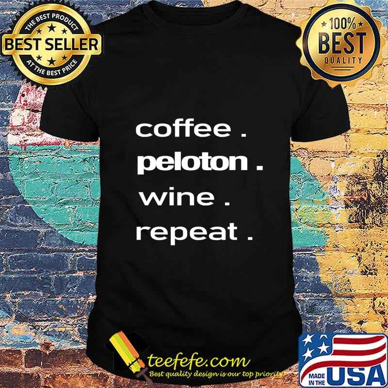 Coffee. Peloton. Wine. Repeat T-Shirt Coffee. Peloton. Wine. Repeat T-Shirt