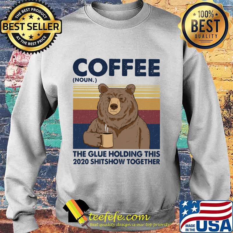Coffee The Glue Holding This 2020 Shitshow Together Bear Vintage Retro Shirt Sweater Coffee The Glue Holding This 2020 Shitshow Together Bear Vintage Retro Shirt Sweater