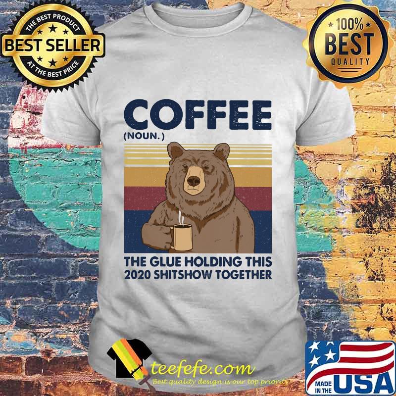 Coffee The Glue Holding This 2020 Shitshow Together Bear Vintage Retro Shirt Coffee The Glue Holding This 2020 Shitshow Together Bear Vintage Retro Shirt