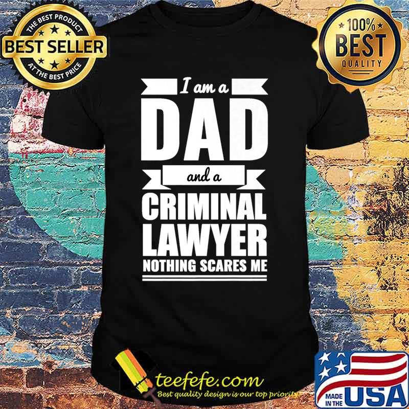 Dad Criminal Lawyer Nothing Scares Me Father's Day Gift Premium T-Shirt