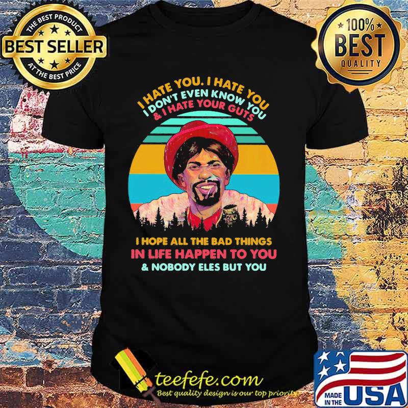 Dave Chappelle I hate you I hate you I don't even know you and i hate your guts i hope all the bad things in life happen to you and nobody eles but you vintage retro shirt