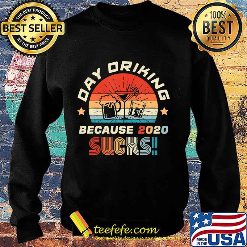 Day Drinking Because 2020 Sucks Shirt Funny Retro T-Shirt Sweater Day Drinking Because 2020 Sucks Shirt Funny Retro T-Shirt Sweater