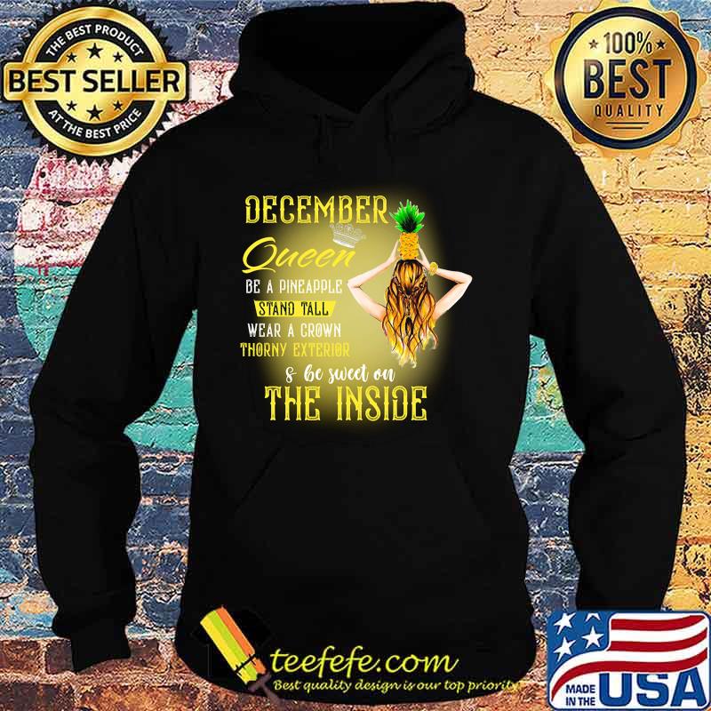 December queen be a pineapple stand tall wear a crown throny exterior and be sweet on the inside s Hoodie December queen be a pineapple stand tall wear a crown throny exterior and be sweet on the inside s Hoodie