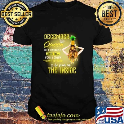 December queen be a pineapple stand tall wear a crown throny exterior and be sweet on the inside shirt