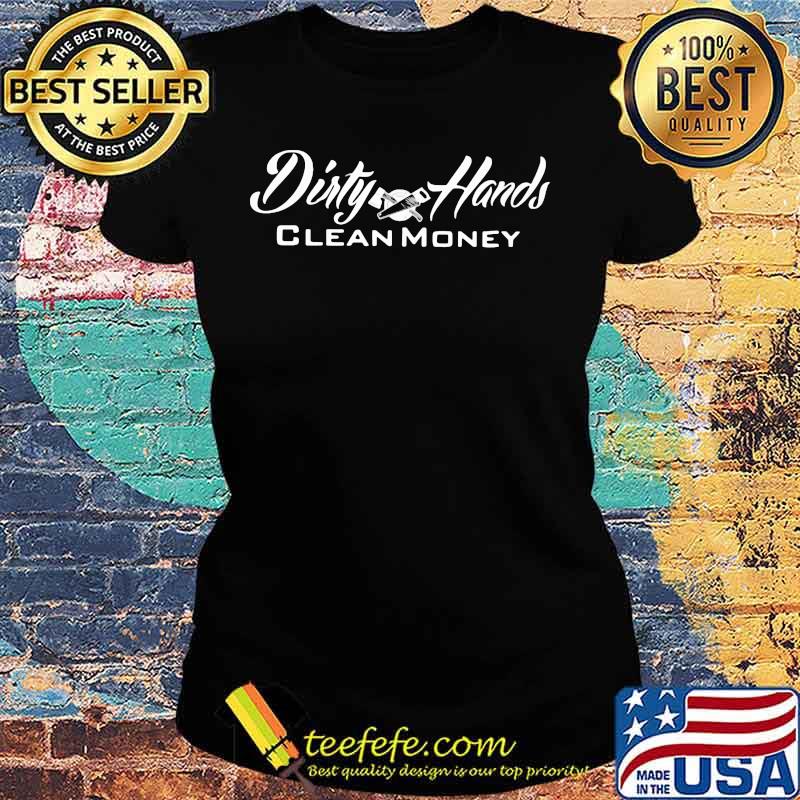 Dirty hands clean money logger s Ladies tee Dirty hands clean money logger s Ladies tee