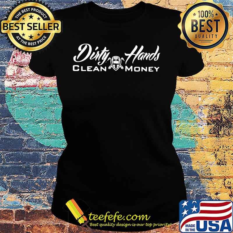 Dirty hands clean money WWelder s Ladies tee Dirty hands clean money WWelder s Ladies tee