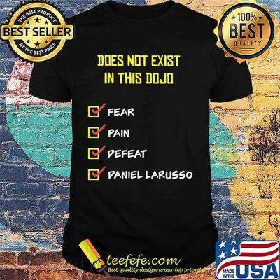 Does not exist in this dojo fear pain defeat daniel larusso shirt